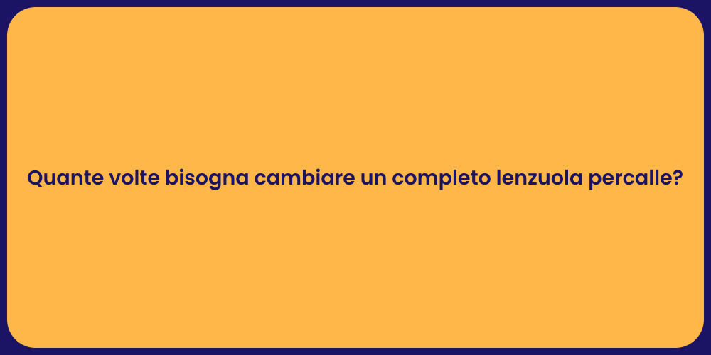 Quante volte bisogna cambiare un completo lenzuola percalle?