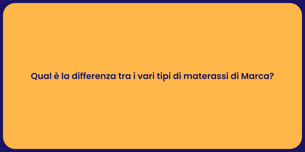 Qual è la differenza tra i vari tipi di materassi di Marca?