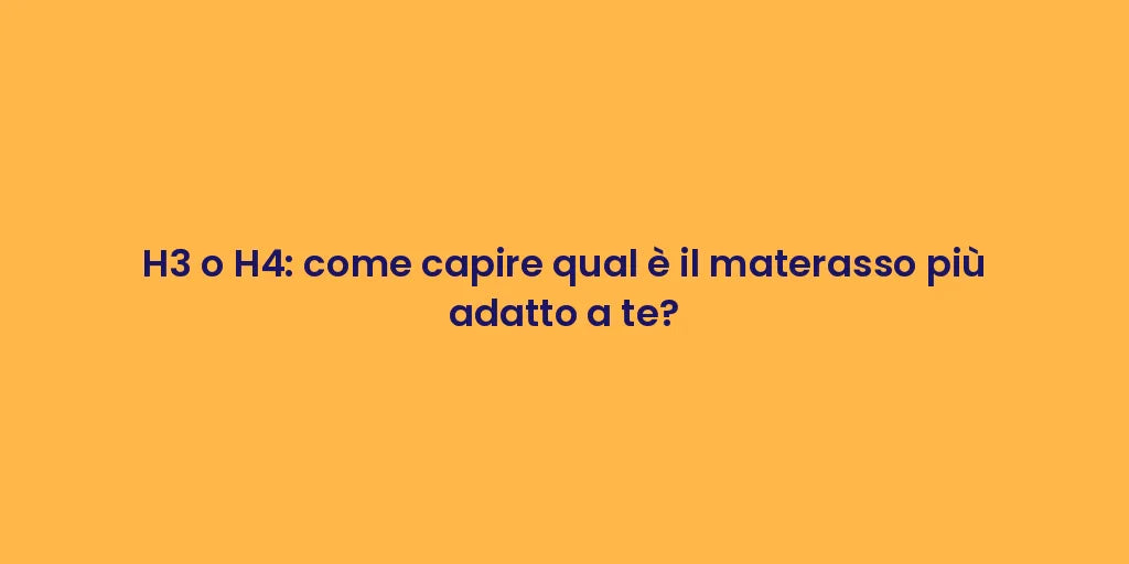 H3 o H4: come capire qual è il materasso più adatto a te?