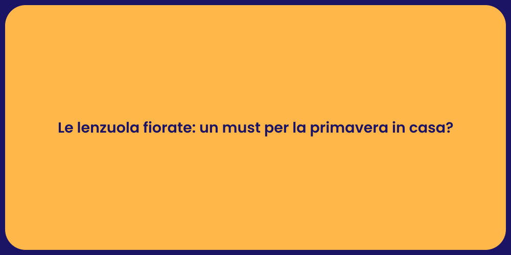 Le lenzuola fiorate: un must per la primavera in casa?