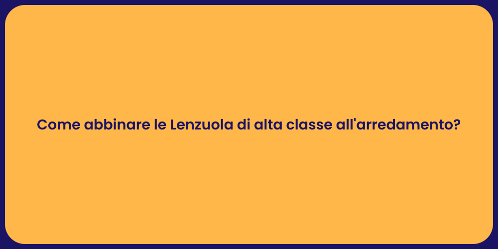 Come abbinare le Lenzuola di alta classe all'arredamento?