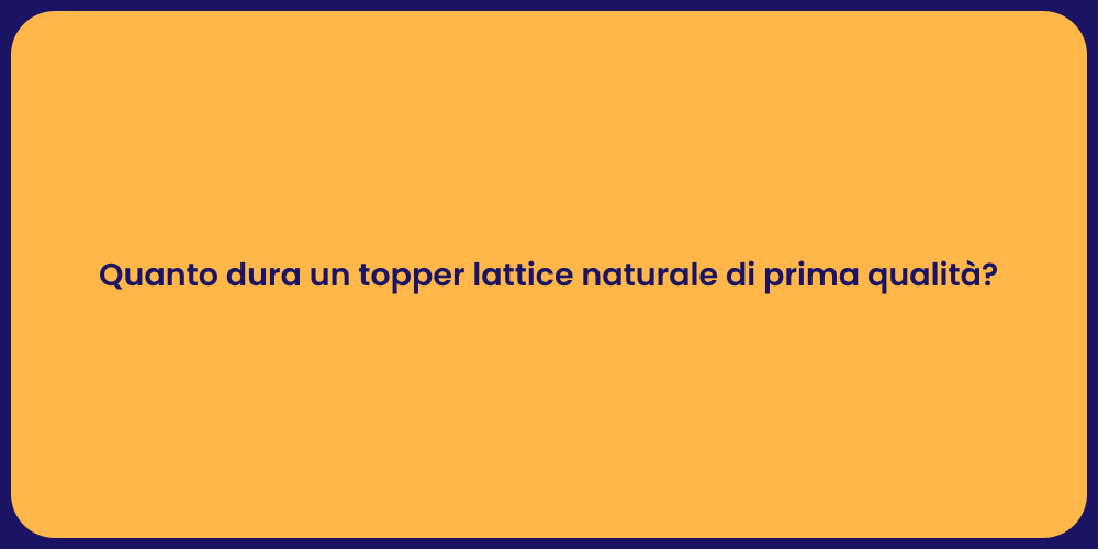 Quanto dura un topper lattice naturale di prima qualità?