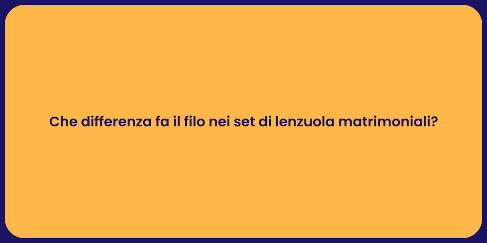 Che differenza fa il filo nei set di lenzuola matrimoniali?
