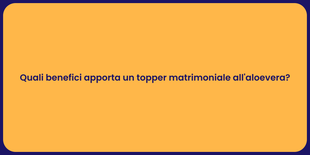 Quali benefici apporta un topper matrimoniale all'aloevera?