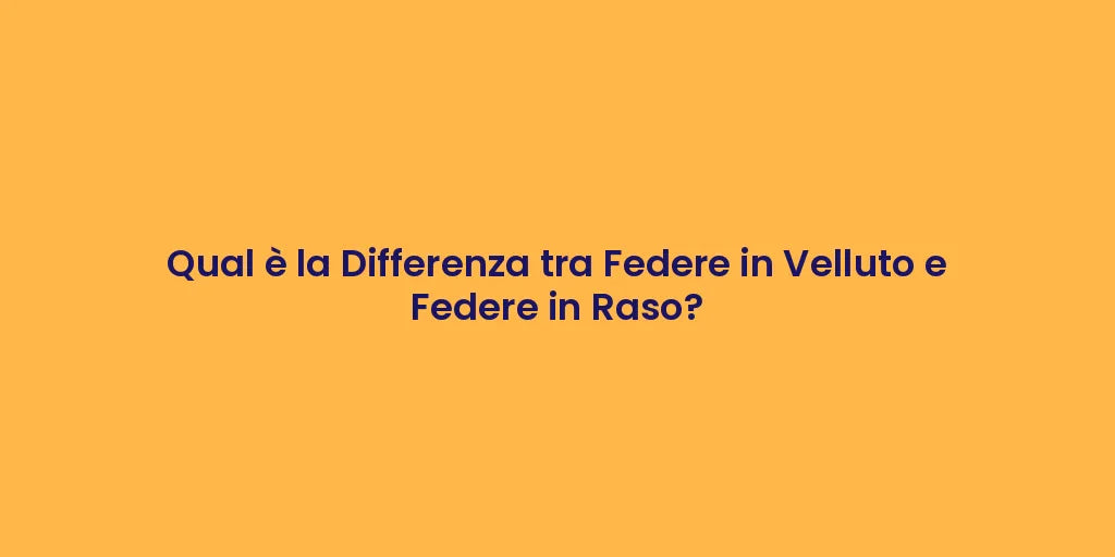 Qual è la Differenza tra Federe in Velluto e Federe in Raso?