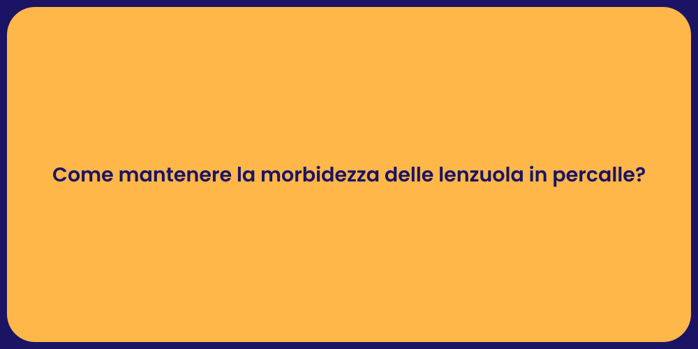 Come mantenere la morbidezza delle lenzuola in percalle?