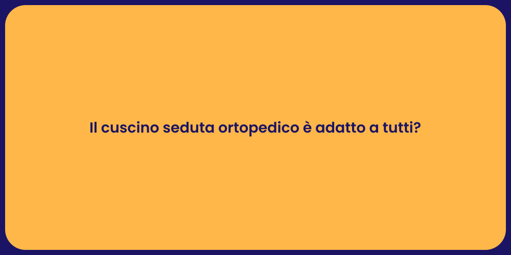 Il cuscino seduta ortopedico è adatto a tutti?