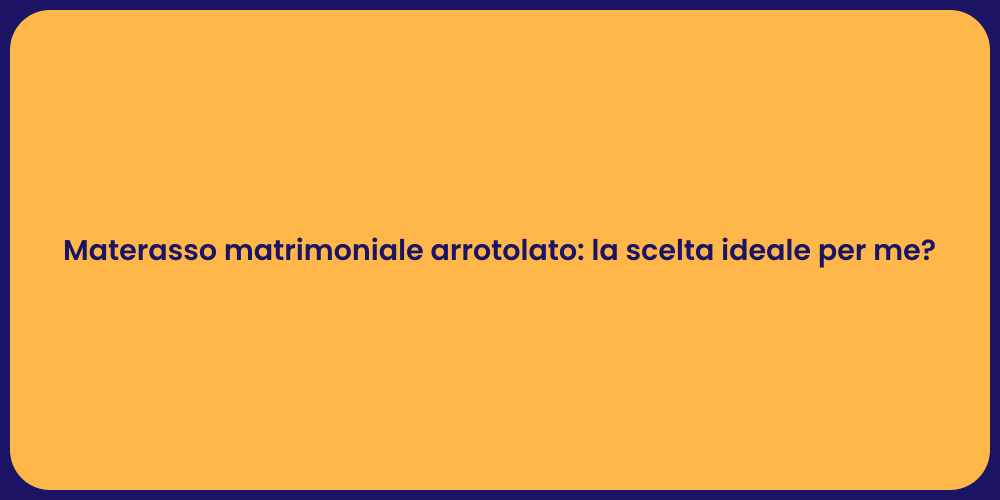 Materasso matrimoniale arrotolato: la scelta ideale per me?