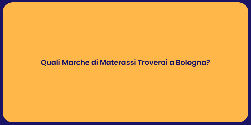 Quali Marche di Materassi Troverai a Bologna?