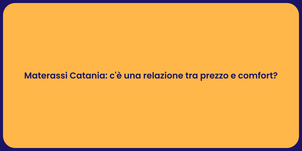Materassi Catania: c'è una relazione tra prezzo e comfort?