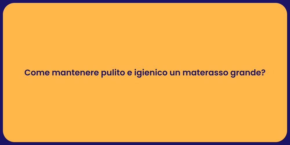Come mantenere pulito e igienico un materasso grande?