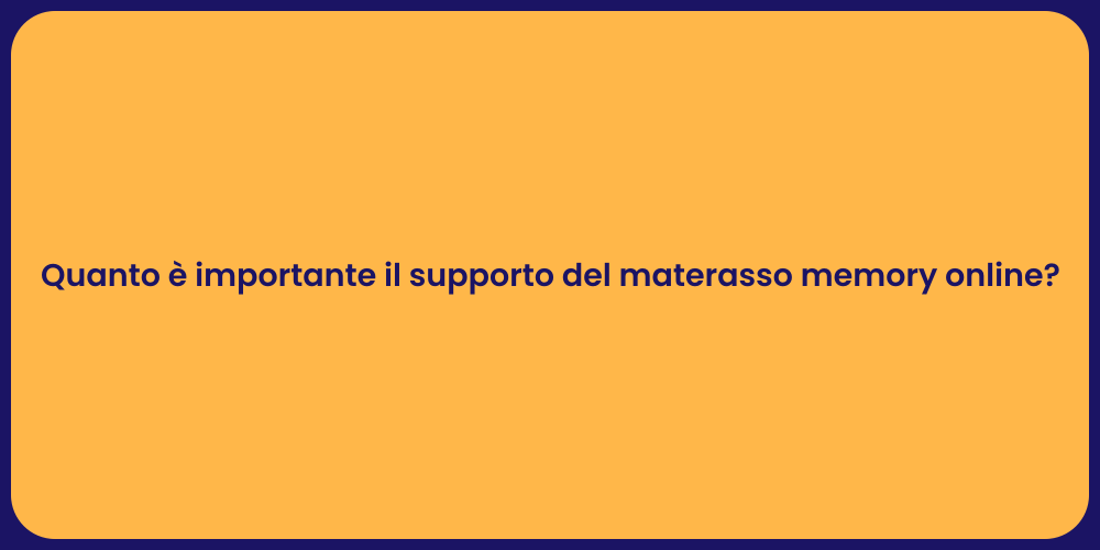 Quanto è importante il supporto del materasso memory online?