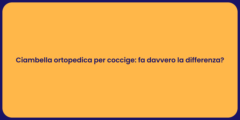 Ciambella ortopedica per coccige: fa davvero la differenza?