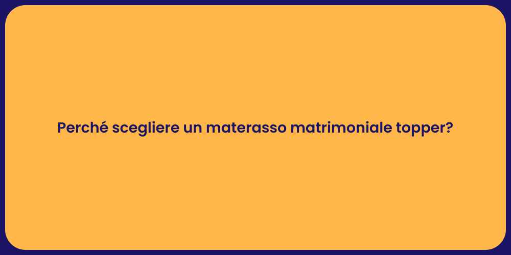 Perché scegliere un materasso matrimoniale topper?