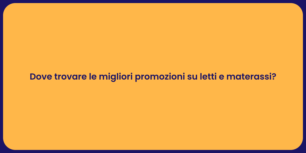 Dove trovare le migliori promozioni su letti e materassi?