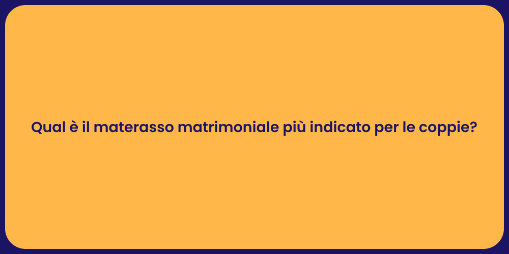 Qual è il materasso matrimoniale più indicato per le coppie?