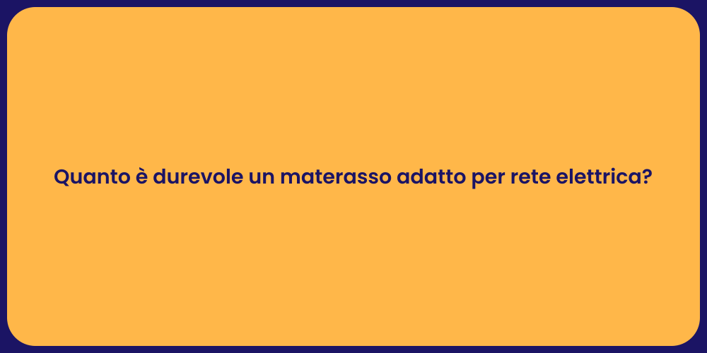 Quanto è durevole un materasso adatto per rete elettrica?