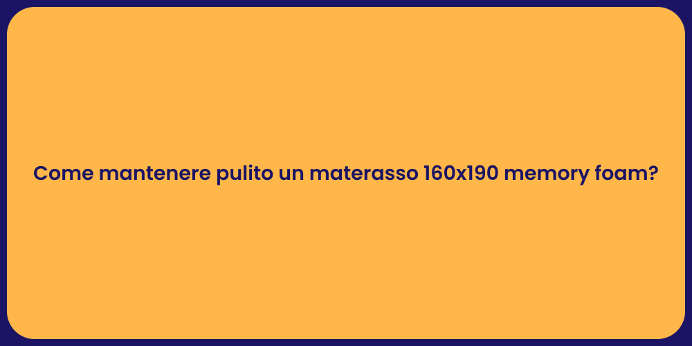 Come mantenere pulito un materasso 160x190 memory foam?