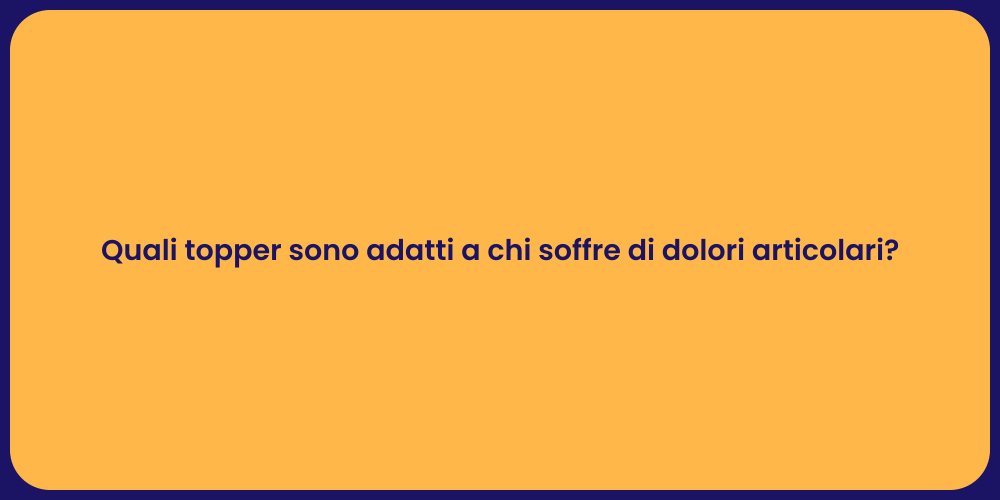 Quali topper sono adatti a chi soffre di dolori articolari?