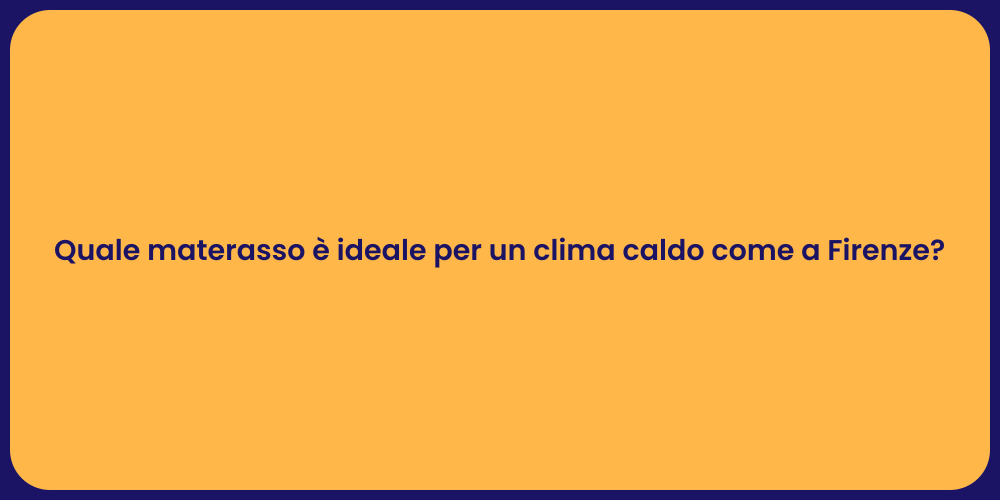 Quale materasso è ideale per un clima caldo come a Firenze?