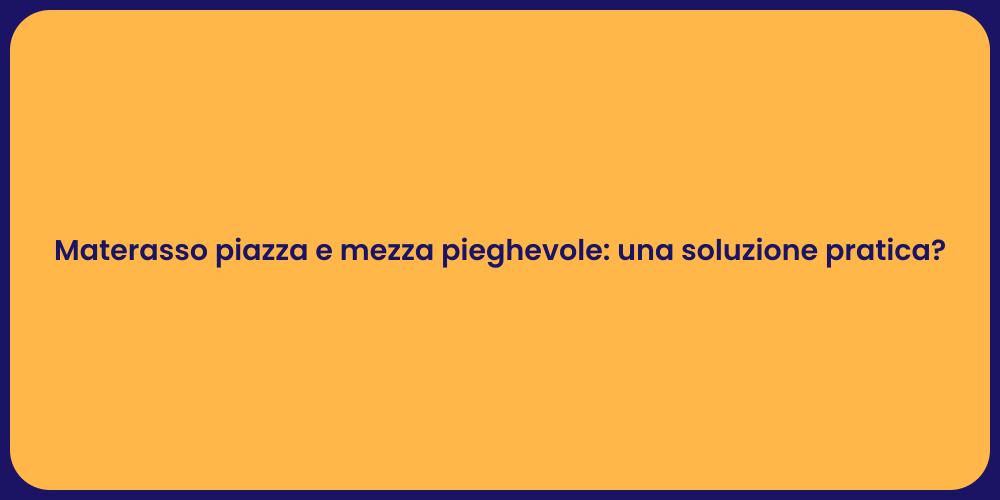 Materasso piazza e mezza pieghevole: una soluzione pratica?