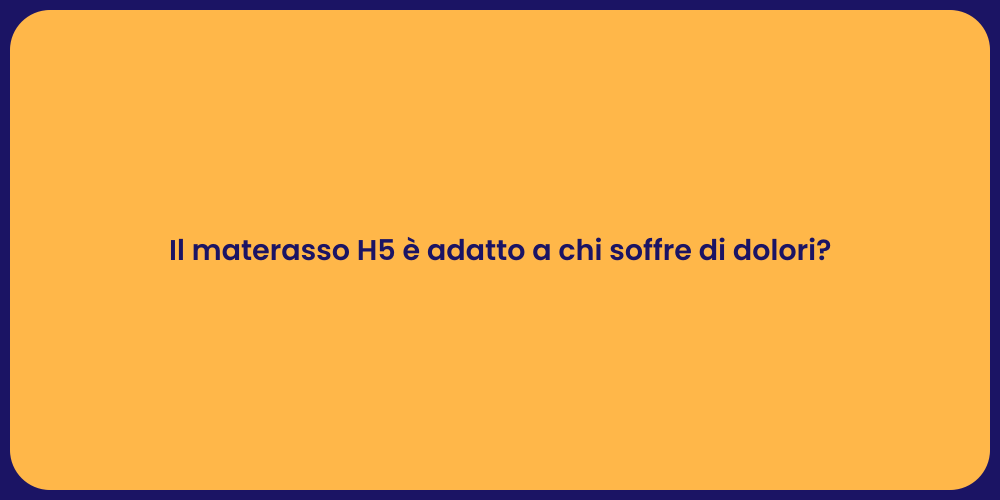 Il materasso H5 è adatto a chi soffre di dolori?