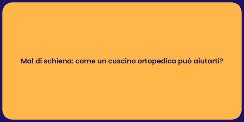 Mal di schiena: come un cuscino ortopedico può aiutarti?
