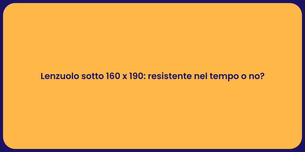 Lenzuolo sotto 160 x 190: resistente nel tempo o no?