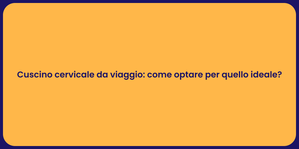 Cuscino cervicale da viaggio: come optare per quello ideale?