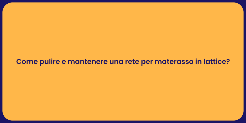 Come pulire e mantenere una rete per materasso in lattice?