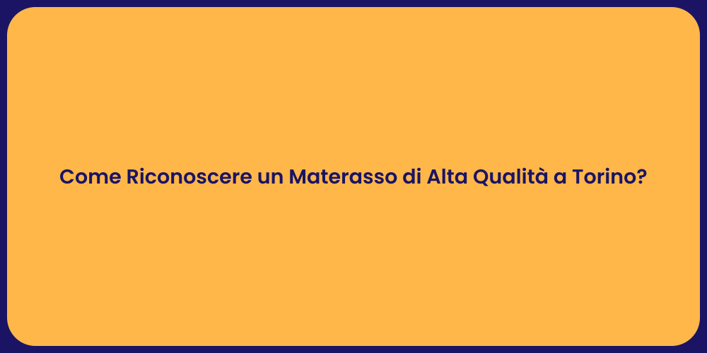 Come Riconoscere un Materasso di Alta Qualità a Torino?