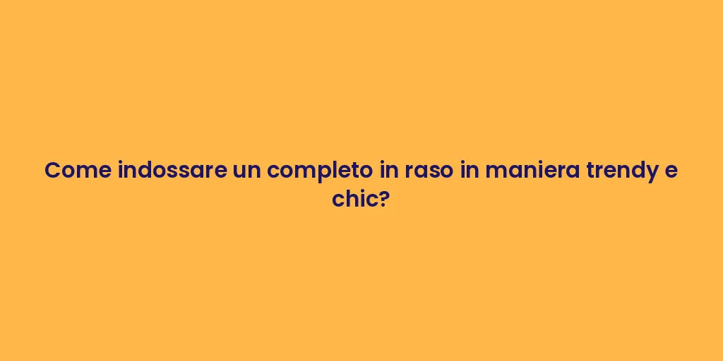 Come indossare un completo in raso in maniera trendy e chic?
