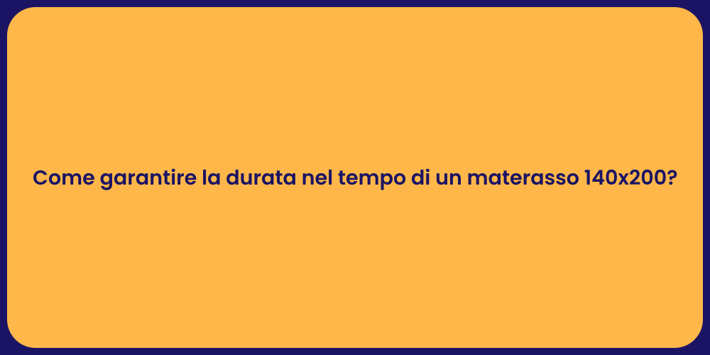 Come garantire la durata nel tempo di un materasso 140x200?