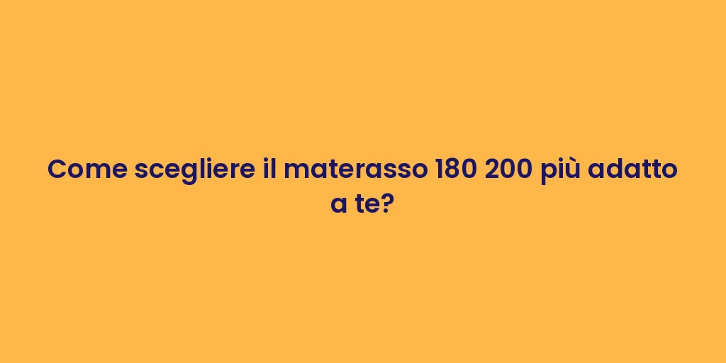 Come scegliere il materasso 180 200 più adatto a te?