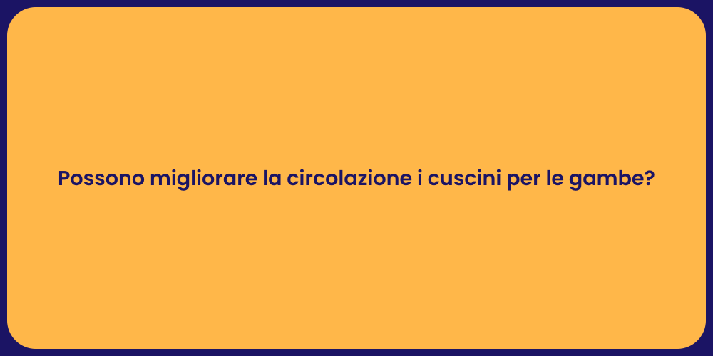 Possono migliorare la circolazione i cuscini per le gambe?