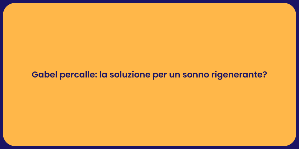 Gabel percalle: la soluzione per un sonno rigenerante?