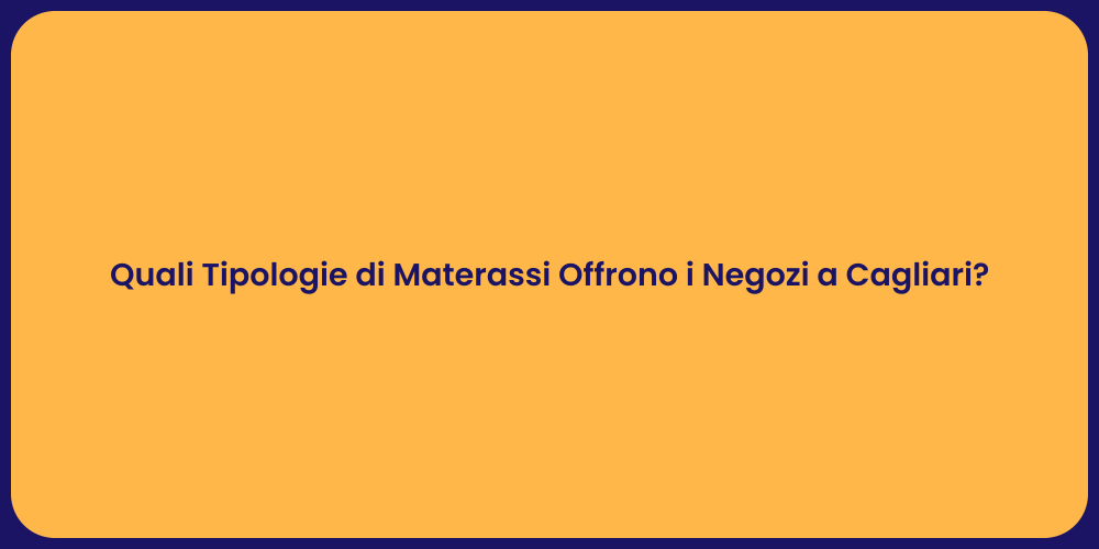 Quali Tipologie di Materassi Offrono i Negozi a Cagliari?