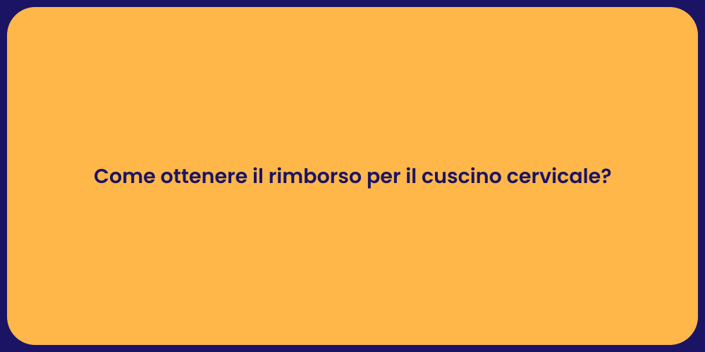 Come ottenere il rimborso per il cuscino cervicale?