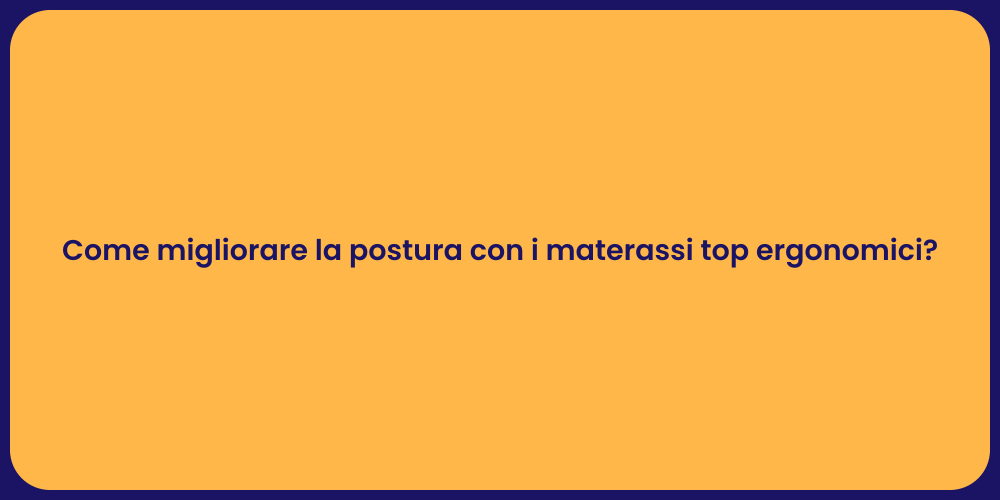 Come migliorare la postura con i materassi top ergonomici?