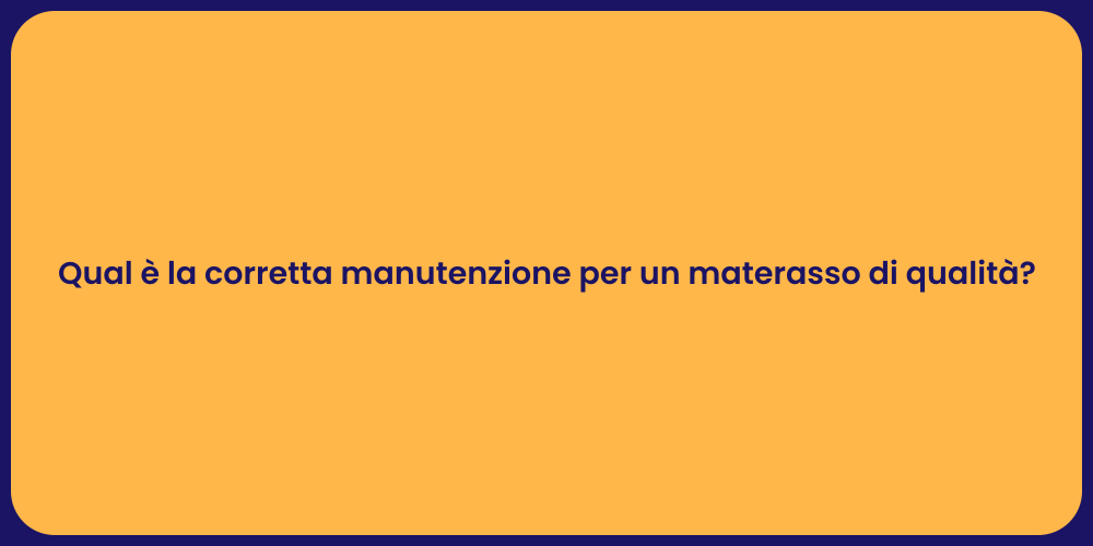 Qual è la corretta manutenzione per un materasso di qualità?