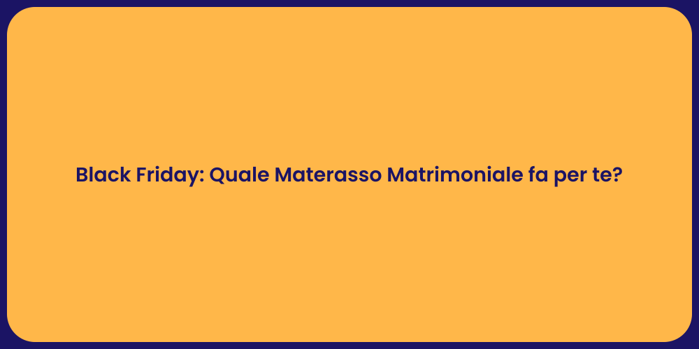 Black Friday: Quale Materasso Matrimoniale fa per te?