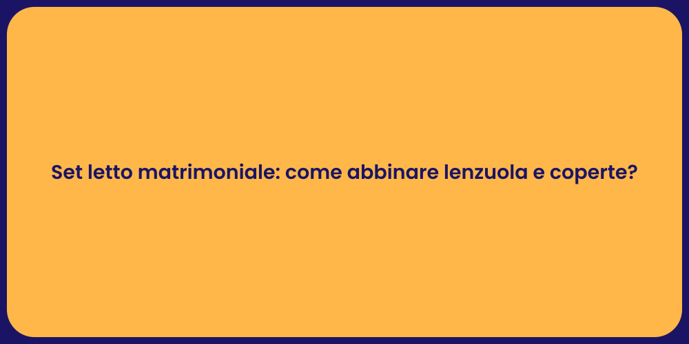 Set letto matrimoniale: come abbinare lenzuola e coperte?