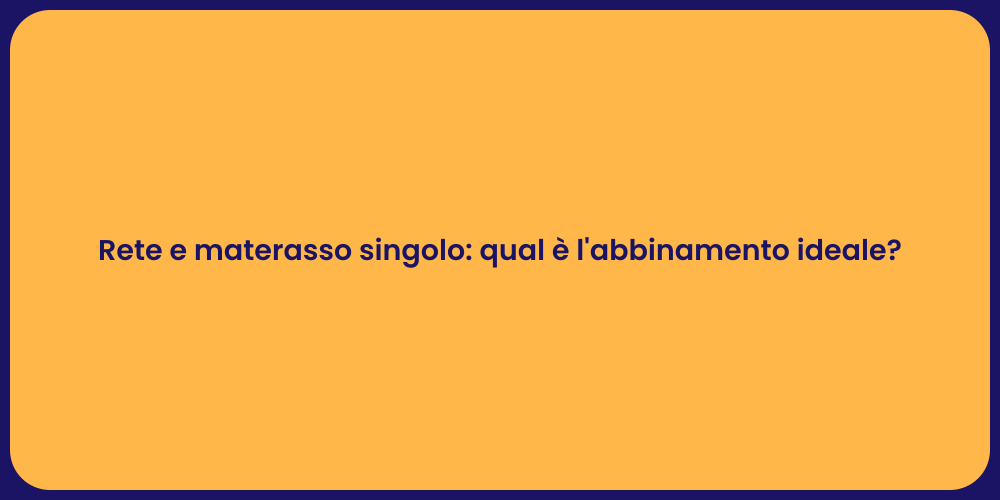 Rete e materasso singolo: qual è l'abbinamento ideale?