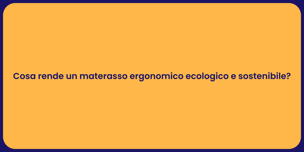 Cosa rende un materasso ergonomico ecologico e sostenibile?