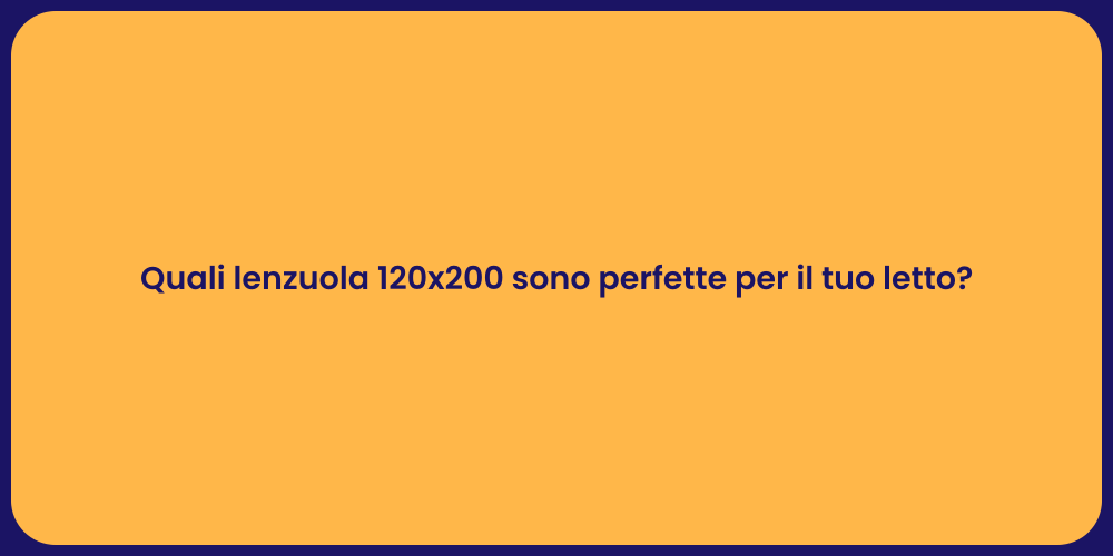 Quali lenzuola 120x200 sono perfette per il tuo letto?