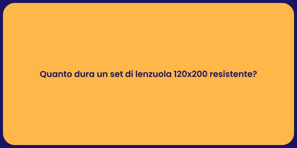 Quanto dura un set di lenzuola 120x200 resistente?