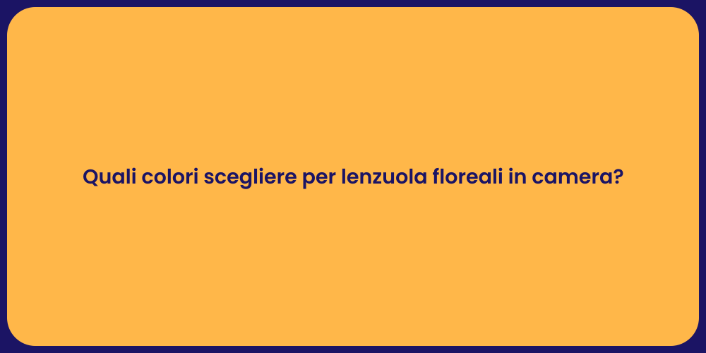 Quali colori scegliere per lenzuola floreali in camera?