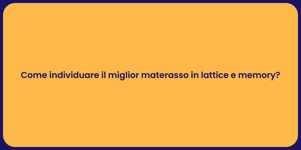 Come individuare il miglior materasso in lattice e memory?