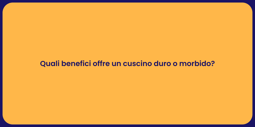Quali benefici offre un cuscino duro o morbido?