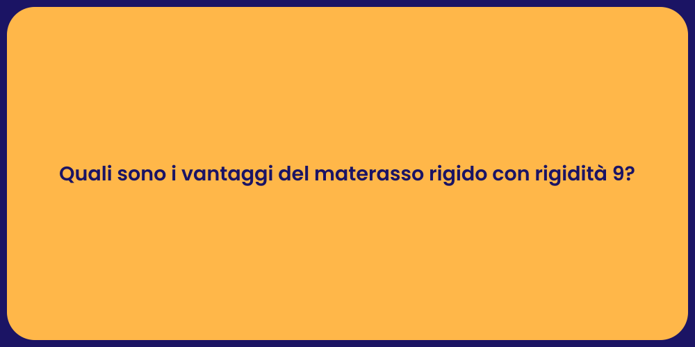 Quali sono i vantaggi del materasso rigido con rigidità 9?